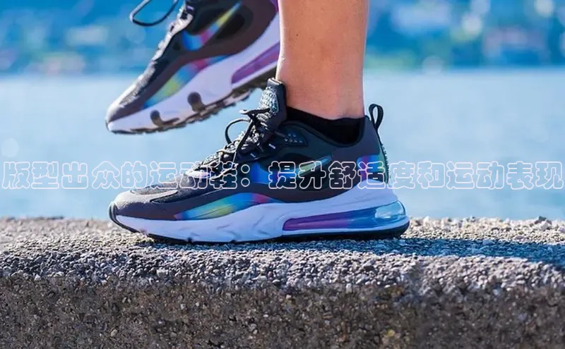 意昂2代理百度搜索资源平台版型出众的运动鞋：提升舒适度和运动表现