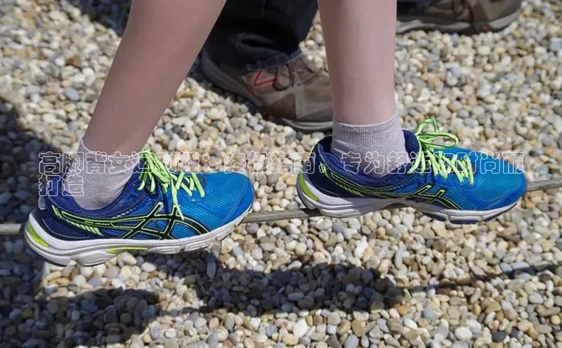 意昂2官网宇信科技高脚背女运动鞋：终极指南，专为舒适和时尚而
打造