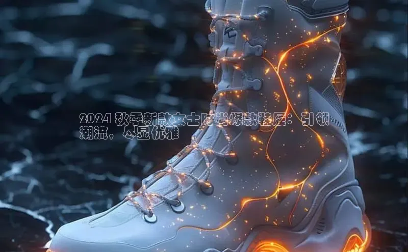 意昂2开户如流2024 秋季新款女士时尚爆款鞋履：引领
潮流，尽显优雅