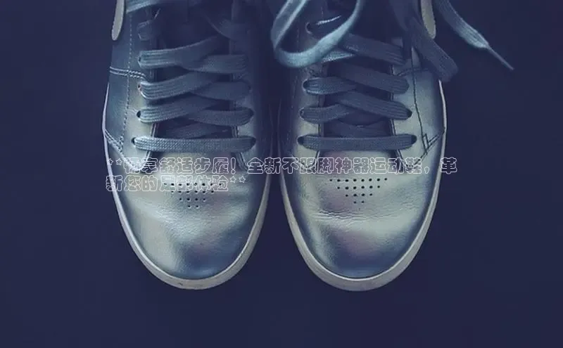 意昂2代理百度搜索资源平台**畅享舒适步履！全新不跟脚神器运动鞋，革
新您的足部体验**