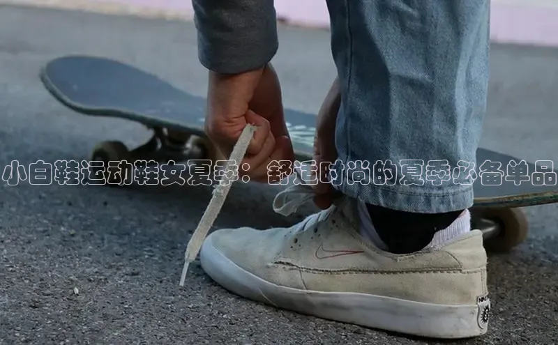 意昂2开户百度移动开放平台小白鞋运动鞋女夏季：舒适时尚的夏季必备单品