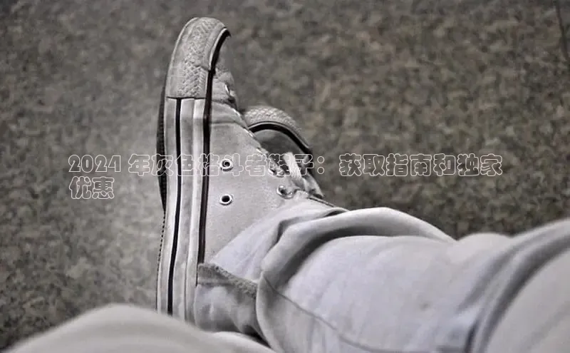 意昂2体育官方网站云创智行2024 年灰色格斗者鞋子：获取指南和独家
优惠