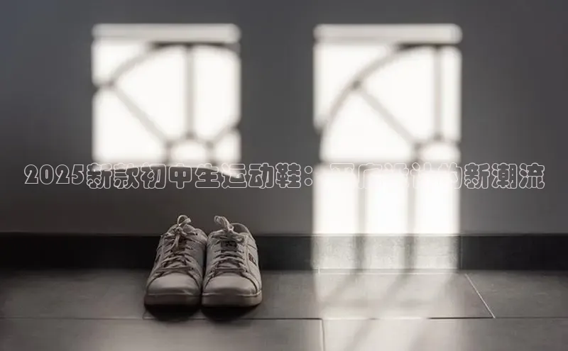 2025新款初中生运动鞋：平底设计的新潮流