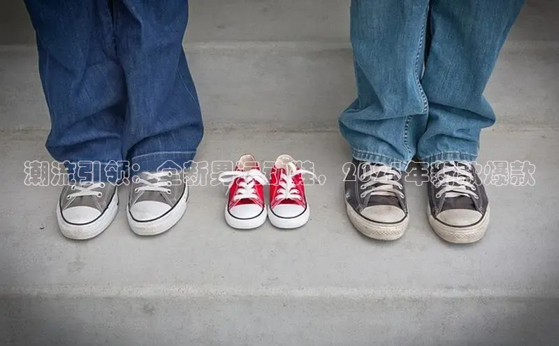 潮流引领：全新男运动鞋，2025年新款爆款