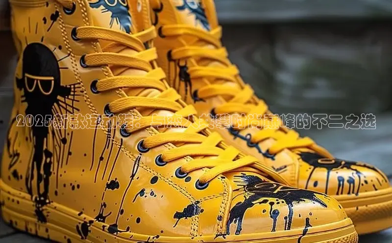 2025新款运动鞋：与恋人共攀时尚巅峰的不二之选