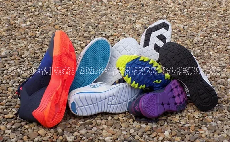 时尚潮流引领者：2025年新款散步运动鞋女性精选推荐