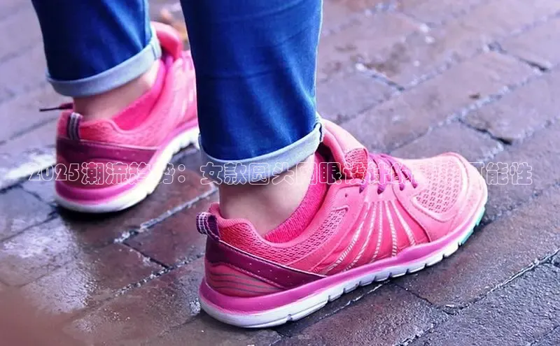 2025潮流趋势：女款圆头网眼设计的未来可能性