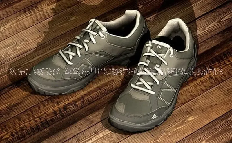 潮流引领未来：2025年儿童迷彩运动鞋的创新趋势与无限可能