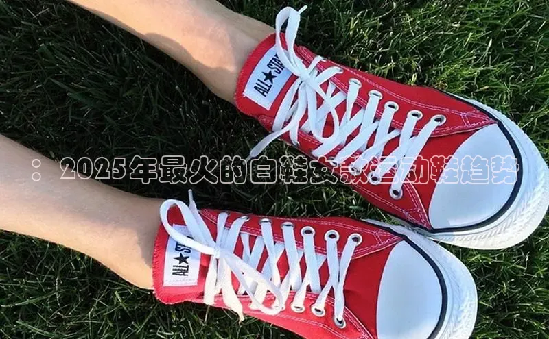 ：2025年最火的白鞋女款运动鞋趋势
