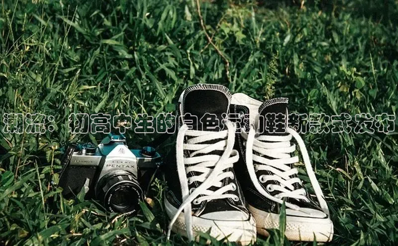 潮流：初高中生的白色运动鞋新款式发布